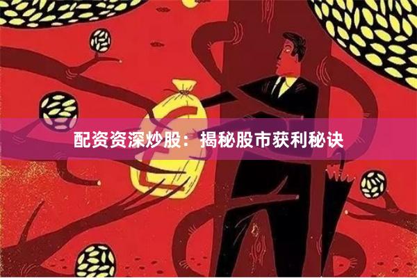 配资资深炒股：揭秘股市获利秘诀